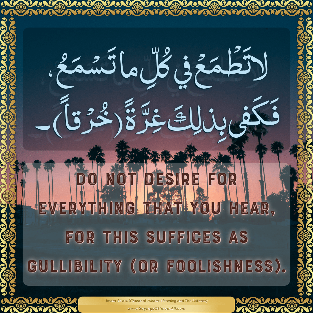 Do not desire for everything that you hear, for this suffices as...